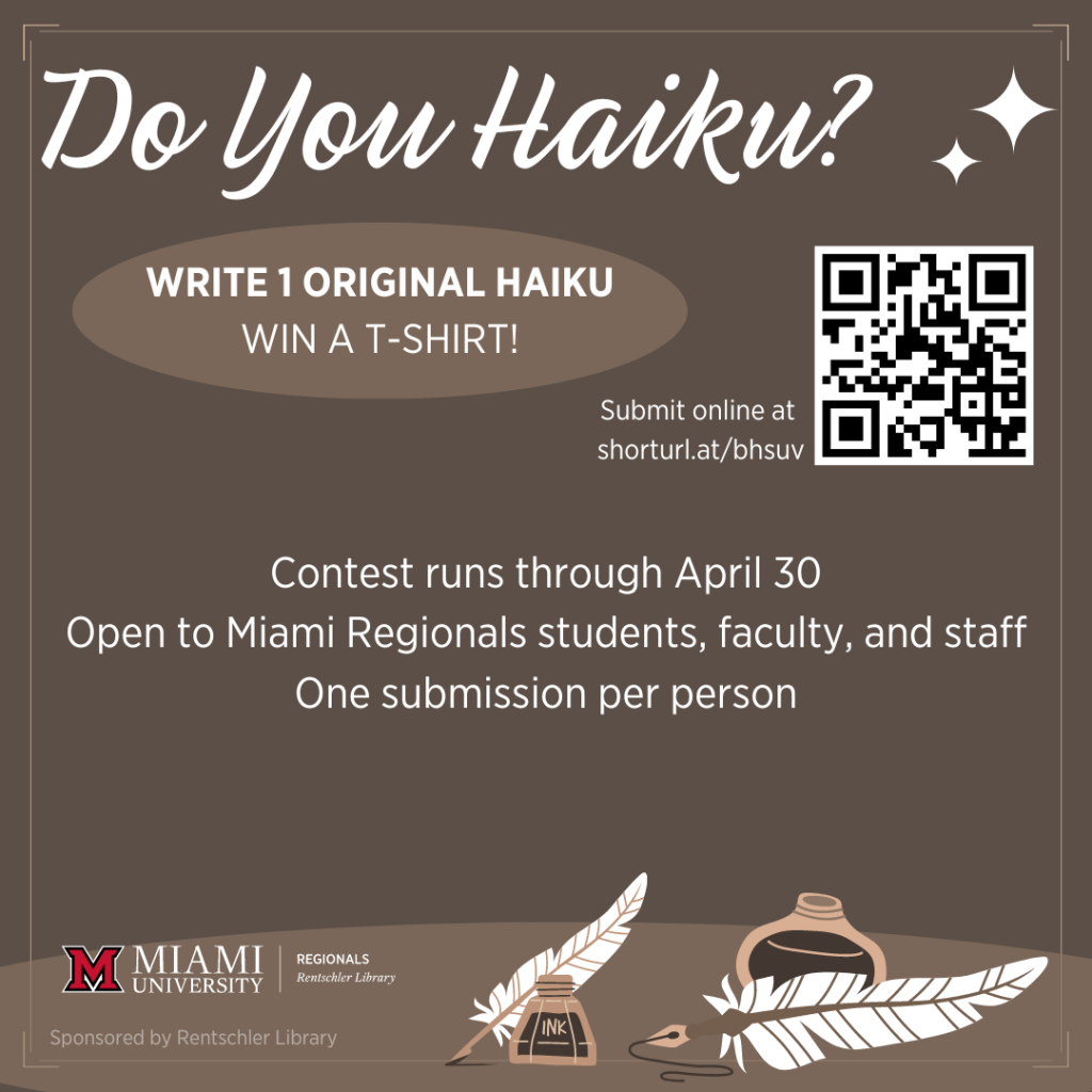 A brown background with white text. White cursive text at the top reads "Do you haiku?" In a lighter brown oval, text reads "Write one original haiku, win a T-shirt!" Further text reads "Contest runs through April 30. Open to Miami Regionals students, faculty, and staff. One submission per person." On the right of the image is a QR code leading to shorturl.at/bhsuv and at the bottom are two inkwells and feather quills next to the Miami Hamilton library logo.